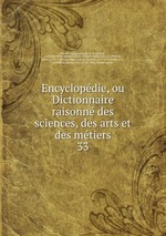 Encyclopdie, ou Dictionnaire raisonn des sciences, des arts et des mtiers. 33