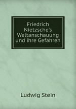 Friedrich Nietzsche`s Weltanschauung und ihre Gefahren