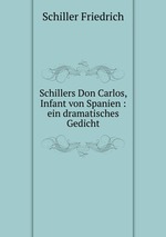 Schillers Don Carlos, Infant von Spanien : ein dramatisches Gedicht