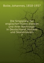 Die Singspiele der englischen Komodianten und ihrer Nachrolger in Deutschland, Holland und Skandinavien. 7
