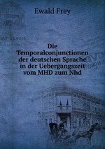 Die Temporalconjunctionen der deutschen Sprache in der Uebergangszeit vom MHD zum Nhd