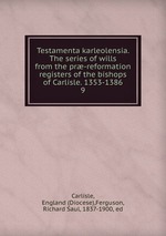 Testamenta karleolensia. The series of wills from the pr-reformation registers of the bishops of Carlisle. 1353-1386. 9