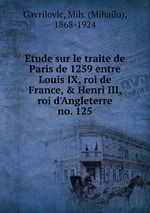 Etude sur le traite de Paris de 1259 entre Louis IX, roi de France, & Henri III, roi d`Angleterre. no. 125