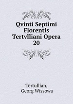 Qvinti Septimi Florentis Tertvlliani Opera. 20