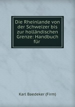 Die Rheinlande von der Schweizer bis zur hollndischen Grenze: Handbuch fr