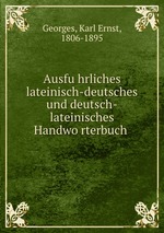 Ausfuhrliches lateinisch-deutsches und deutsch-lateinisches Handworterbuch