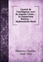 L`avenir de l`intelligence, suivi de Auguste Comte.--Le romantisme fminin.--Mademoiselle Monk