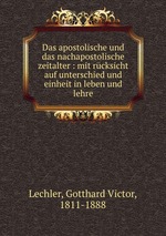 Das apostolische und das nachapostolische zeitalter : mit rcksicht auf unterschied und einheit in leben und lehre