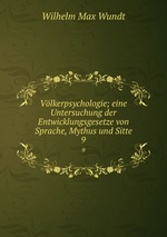 Vlkerpsychologie; eine Untersuchung der Entwicklungsgesetze von Sprache, Mythus und Sitte. 9