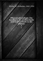 Pflanzenphysiologie. Ein handbuch des stoffwechsels und kraftwechsels in der pflanze;. 1