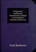 Fragmenta poetarum romanorum collegit et emendavit Aemilius Baehrens