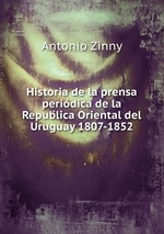Historia de la prensa peridica de la Republica Oriental del Uruguay 1807-1852