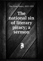 The national sin of literary piracy; a sermon