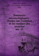 Souvenirs entomologiques : tudes sur l`instinct et les moeurs des insectes. ser. 11