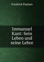 Immanuel Kant: Sein Leben und seine Lehre
