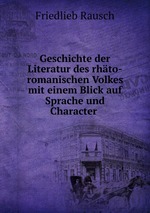 Geschichte der Literatur des rhto-romanischen Volkes mit einem Blick auf Sprache und Character