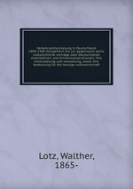 Verkehrsentwickelung in Deutschland 1800-1900 (fortgefhrt bis zur gegenwart) sechs volkstmliche vortrge ber Deutschlands eisenbahnen und binnenwasserstrassen, ihre entwickelung und verwaltung, sowie ihre bedeutung fr die heutige volkswirtschaft