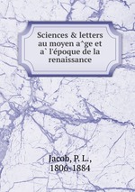 Sciences & letters au moyen age et a l`epoque de la renaissance