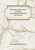 Das Consularwesen und die Consularjurisdiction im Orient