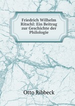 Friedrich Wilhelm Ritschl: Ein Beitrag zur Geschichte der Philologie