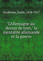 "L`Allemagne au-dessus de tout," la mentalit allemande et la guerre