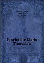 Geschichte Maria Theresia`s. 1