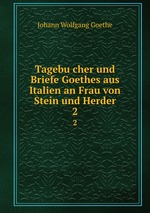 Tagebucher und Briefe Goethes aus Italien an Frau von Stein und Herder. 2