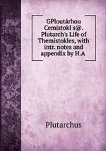 GPloutrhou Cemistokls@. Plutarch`s Life of Themistokles, with intr. notes and appendix by H.A
