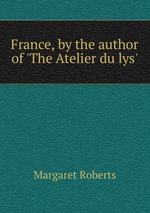 France, by the author of `The Atelier du lys`