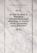 In the Far East: A Narrative of Exploration and Adventure in Cochin-China, Cambodia, Laos, and Siam