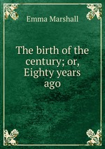 The birth of the century; or, Eighty years ago
