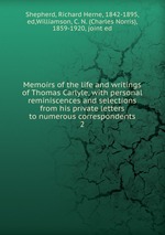 Memoirs of the life and writings of Thomas Carlyle, with personal reminiscences and selections from his private letters to numerous correspondents. 2