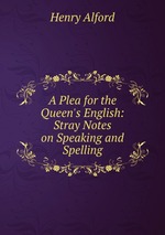 A Plea for the Queen`s English: Stray Notes on Speaking and Spelling
