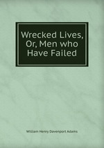 Wrecked Lives, Or, Men who Have Failed