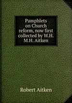 Pamphlets on Church reform, now first collected by W.H.M.H. Aitken