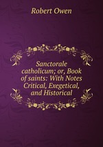 Sanctorale catholicum; or, Book of saints: With Notes Critical, Exegetical, and Historical