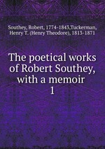 The poetical works of Robert Southey, with a memoir . 1