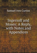 Ingersoll and Moses: A Reply, with Notes and Appendices