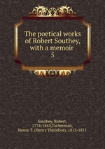 The poetical works of Robert Southey, with a memoir . 5