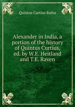 Alexander in India, a portion of the history of Quintus Curtius, ed. by W.E. Heitland and T.E. Raven