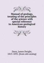 Manual of geology, treating of the principles of the science with special reference to American geological history