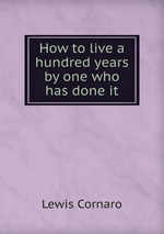 How to live a hundred years by one who has done it