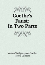Goethe`s Faust: In Two Parts