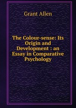 The Colour-sense: Its Origin and Development : an Essay in Comparative Psychology