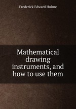 Mathematical drawing instruments, and how to use them