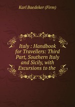 Italy : Handbook for Travellers: Third Part, Southern Italy and Sicily, with Excursions to the