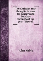 The Christian Year: thoughts in verse for sundays and holydays throughout the year. : New ed
