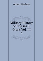 Military History of Ulysses S. Grant Vol. III. 3