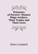 Prisoners of Poverty: Women Wage-workers, Their Trades and Their Lives