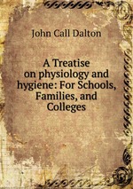 A Treatise on physiology and hygiene: For Schools, Families, and Colleges